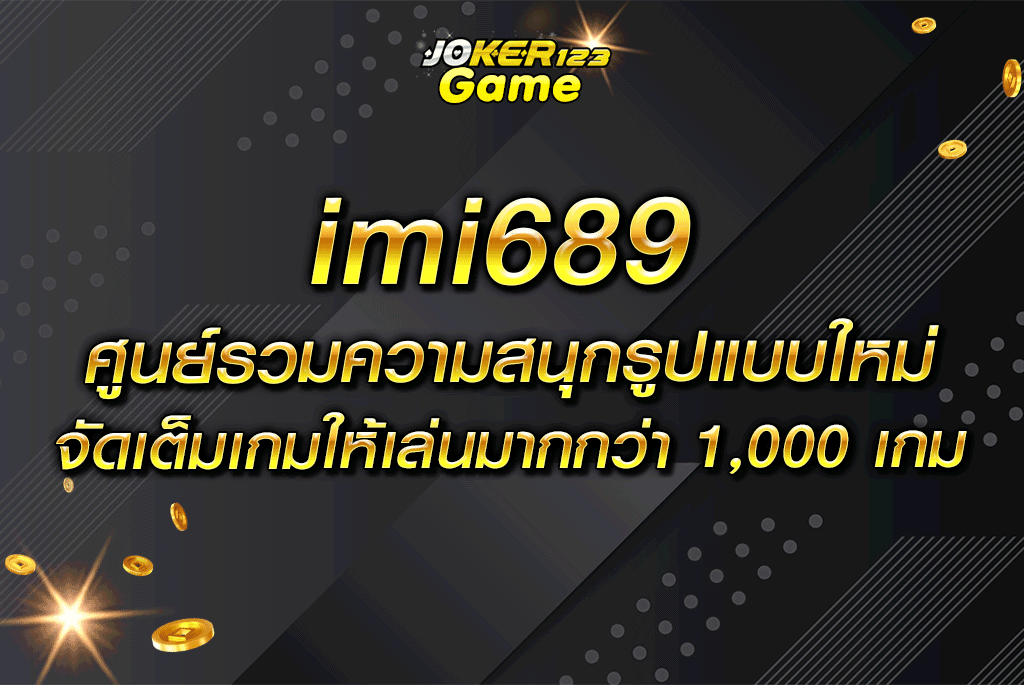 imi689 ศูนย์รวมความสนุกรูปแบบใหม่ จัดเต็มเกมให้เล่นมากกว่า 1,000 เกม